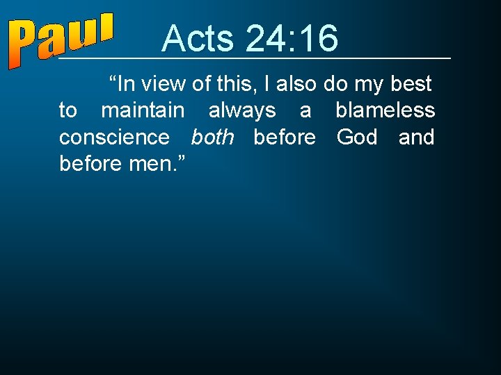 Acts 24: 16 “In view of this, I also do my best to maintain