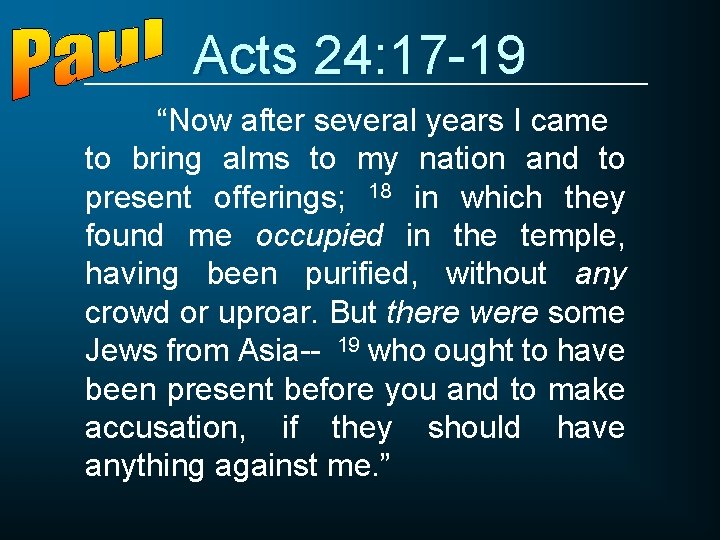 Acts 24: 17 -19 “Now after several years I came to bring alms to