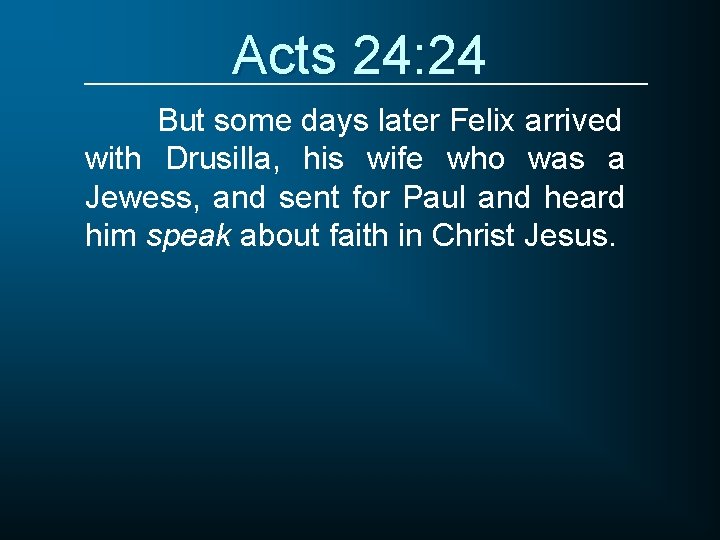 Acts 24: 24 But some days later Felix arrived with Drusilla, his wife who