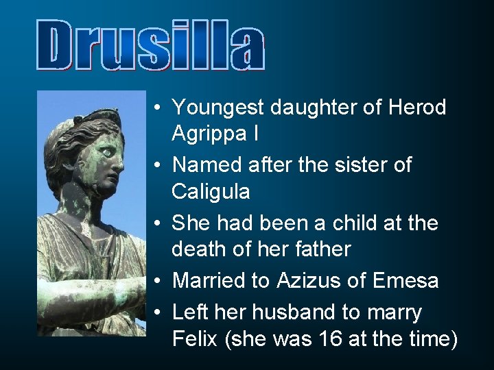  • Youngest daughter of Herod Agrippa I • Named after the sister of