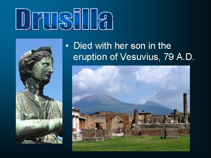  • Died with her son in the eruption of Vesuvius, 79 A. D.