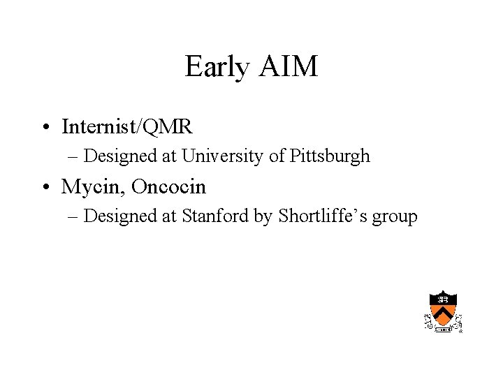 Early AIM • Internist/QMR – Designed at University of Pittsburgh • Mycin, Oncocin –