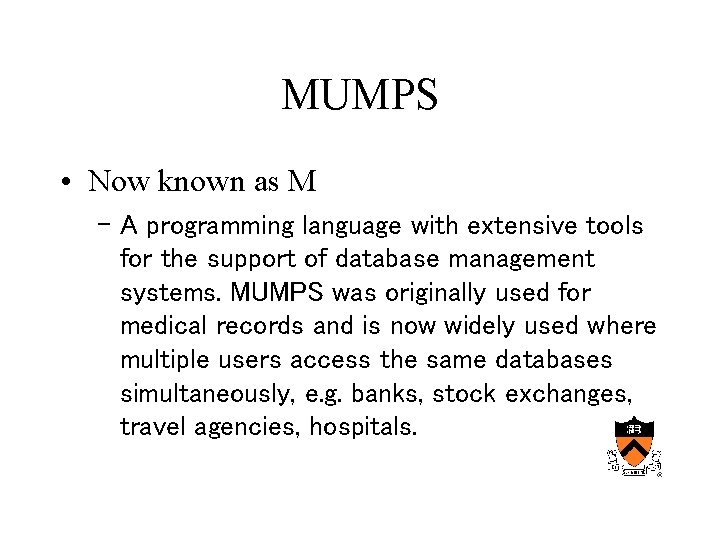 MUMPS • Now known as M – A programming language with extensive tools for