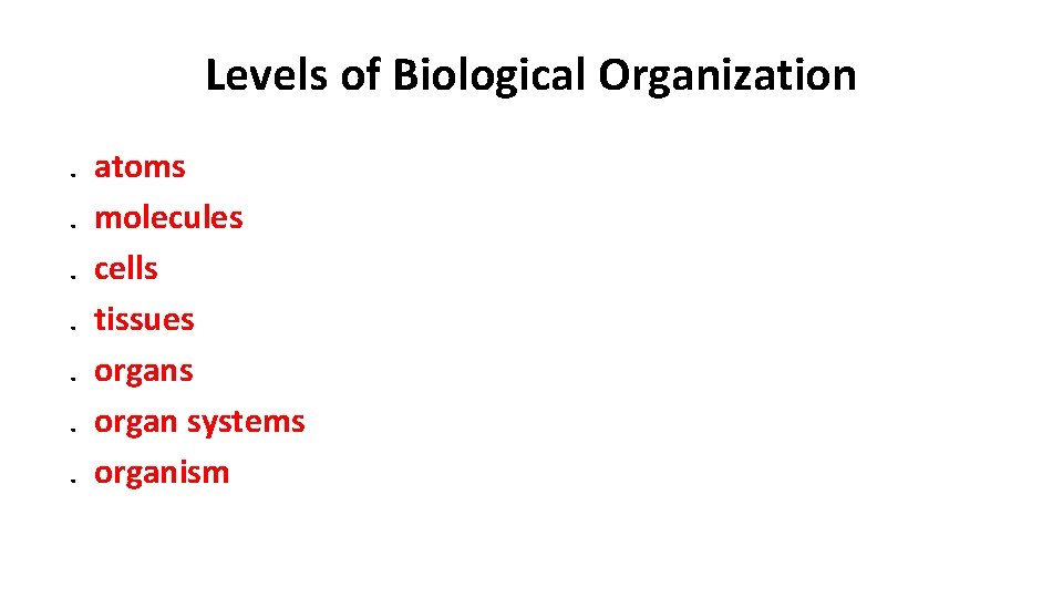 Levels of Biological Organization  .  . atoms molecules cells tissues organ systems organism 