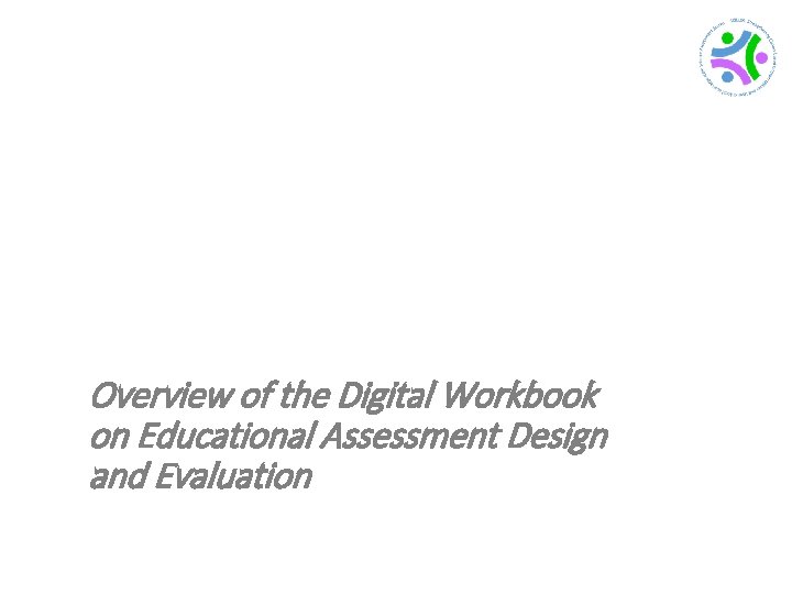 Overview of the Digital Workbook on Educational Assessment Design and Evaluation 