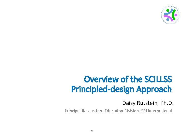 Overview of the SCILLSS Principled-design Approach Daisy Rutstein, Ph. D. Principal Researcher, Education Division,