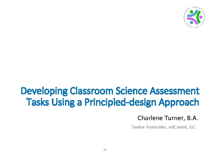 Developing Classroom Science Assessment Tasks Using a Principled-design Approach Charlene Turner, B. A. Senior