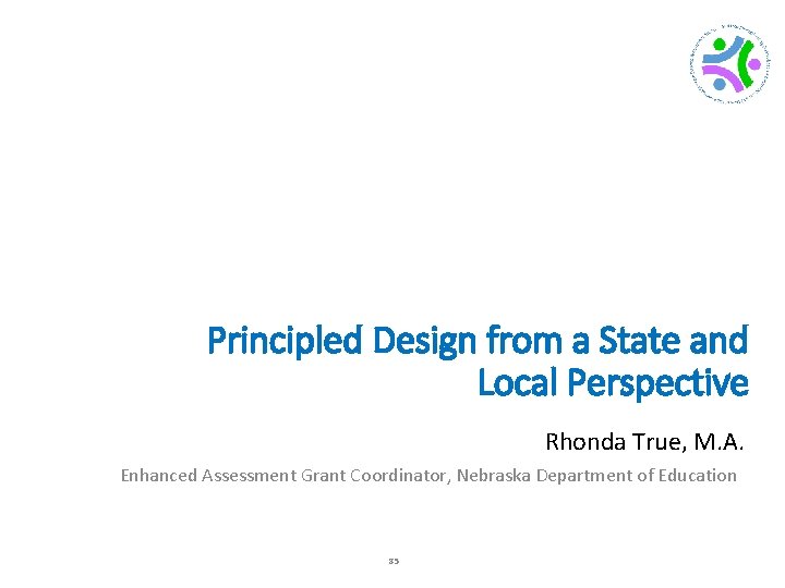 Principled Design from a State and Local Perspective Rhonda True, M. A. Enhanced Assessment