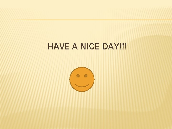 HAVE A NICE DAY!!! 
