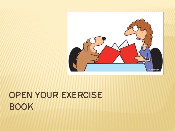 OPEN YOUR EXERCISE BOOK 
