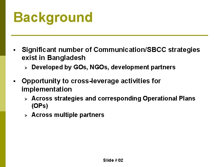 Background § Significant number of Communication/SBCC strategies exist in Bangladesh Ø § Developed by