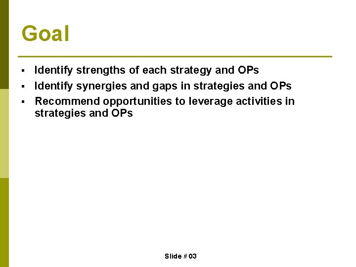 Goal § § § Identify strengths of each strategy and OPs Identify synergies and