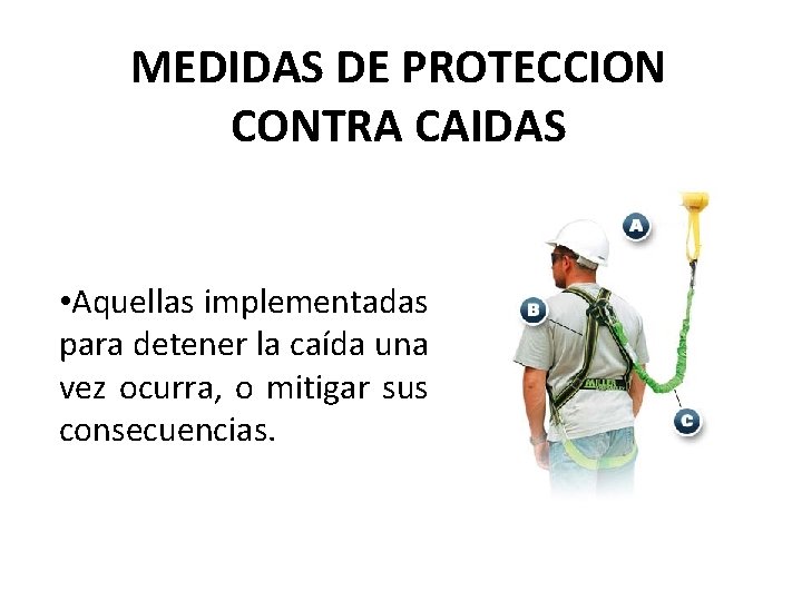 MEDIDAS DE PROTECCION CONTRA CAIDAS • Aquellas implementadas para detener la caída una vez