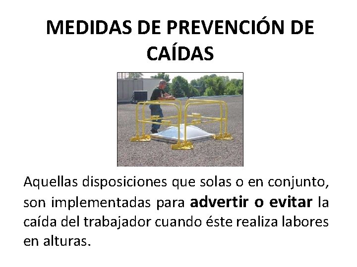 MEDIDAS DE PREVENCIÓN DE CAÍDAS Aquellas disposiciones que solas o en conjunto, son implementadas