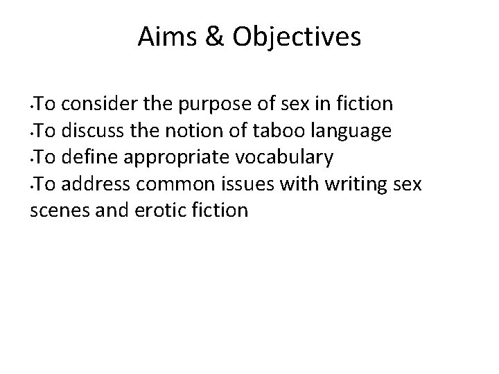 Aims & Objectives To consider the purpose of sex in fiction • To discuss