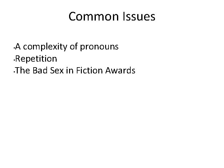 Common Issues A complexity of pronouns • Repetition • The Bad Sex in Fiction