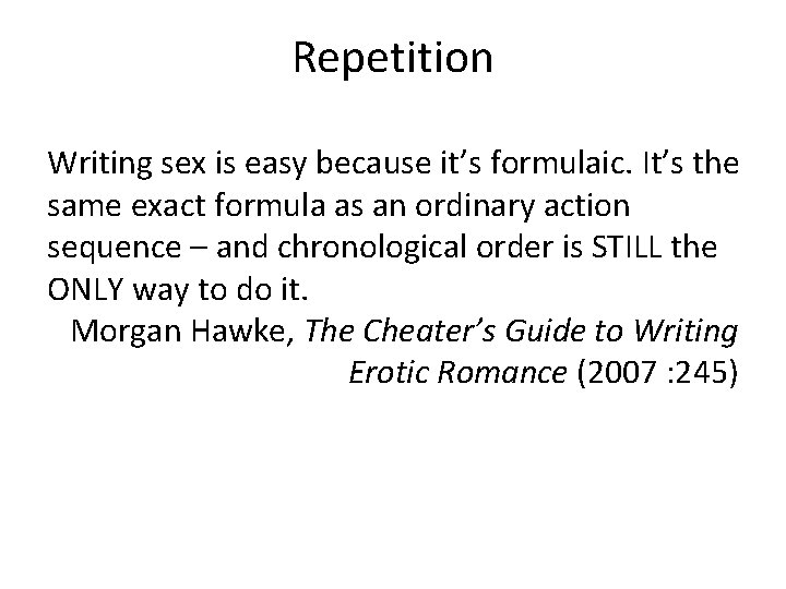 Repetition Writing sex is easy because it’s formulaic. It’s the same exact formula as