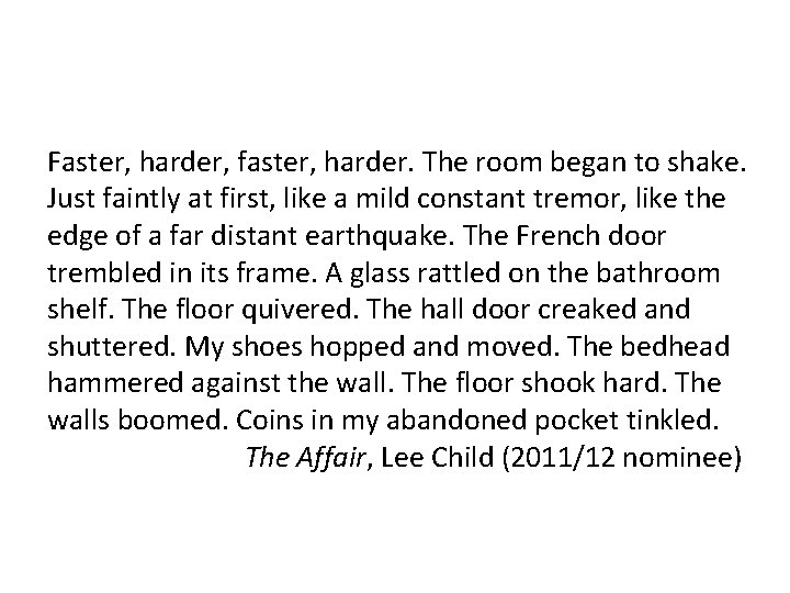 Faster, harder, faster, harder. The room began to shake. Just faintly at first, like