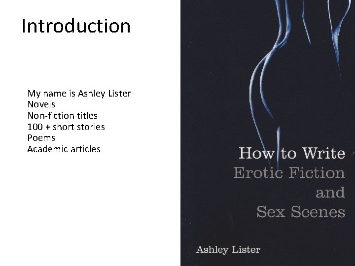 Introduction My name is Ashley Lister Novels Non-fiction titles 100 + short stories Poems