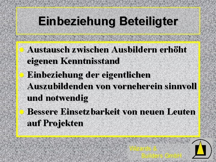 Einbeziehung Beteiligter Austausch zwischen Ausbildern erhöht eigenen Kenntnisstand l Einbeziehung der eigentlichen Auszubildenden vorneherein