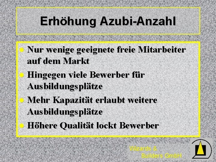 Erhöhung Azubi-Anzahl Nur wenige geeignete freie Mitarbeiter auf dem Markt l Hingegen viele Bewerber