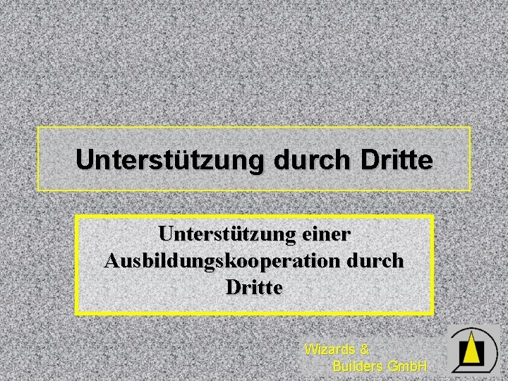 Unterstützung durch Dritte Unterstützung einer Ausbildungskooperation durch Dritte Wizards & Builders Gmb. H 