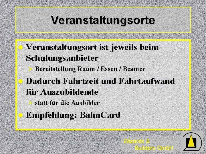 Veranstaltungsorte l Veranstaltungsort ist jeweils beim Schulungsanbieter Ø Bereitstellung Raum / Essen / Beamer