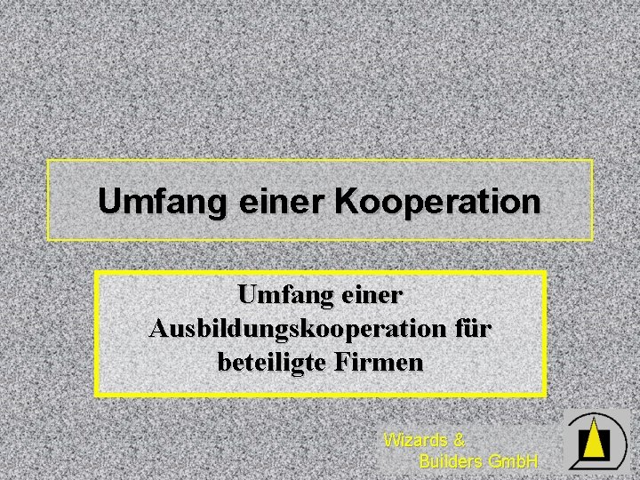 Umfang einer Kooperation Umfang einer Ausbildungskooperation für beteiligte Firmen Wizards & Builders Gmb. H