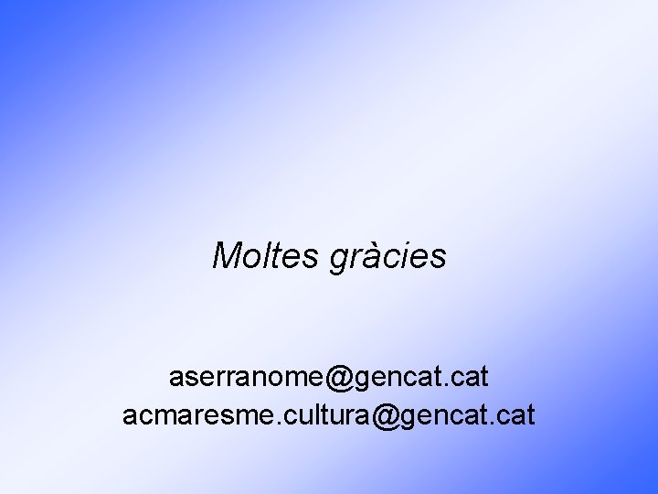 Moltes gràcies aserranome@gencat. cat acmaresme. cultura@gencat. cat 