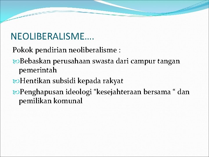 NEOLIBERALISME…. Pokok pendirian neoliberalisme : Bebaskan perusahaan swasta dari campur tangan pemerintah Hentikan subsidi