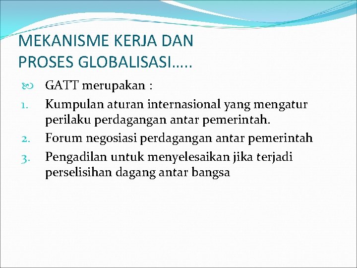 MEKANISME KERJA DAN PROSES GLOBALISASI…. . GATT merupakan : 1. Kumpulan aturan internasional yang