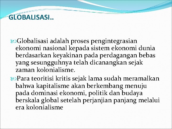 GLOBALISASI. . Globalisasi adalah proses pengintegrasian ekonomi nasional kepada sistem ekonomi dunia berdasarkan keyakinan