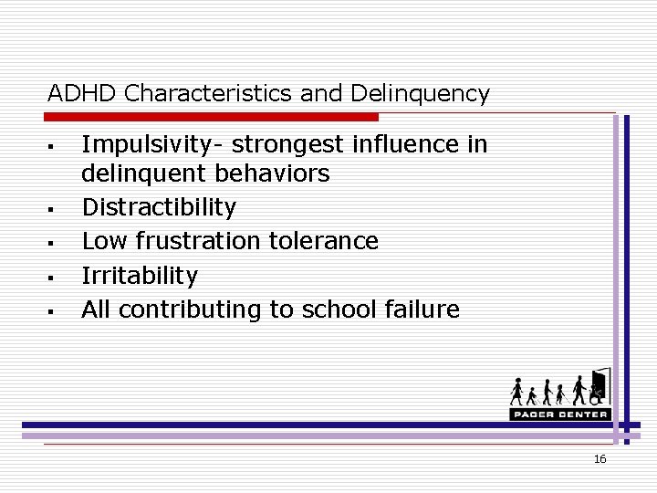 ADHD Characteristics and Delinquency § § § Impulsivity- strongest influence in delinquent behaviors Distractibility