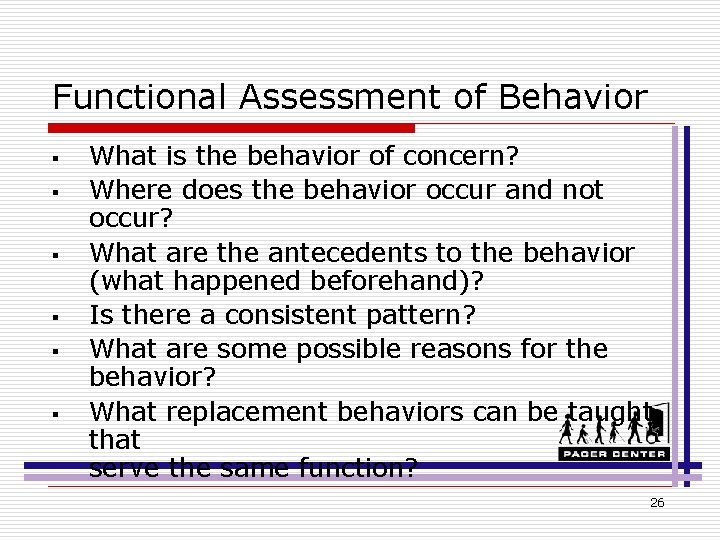 Functional Assessment of Behavior § § § What is the behavior of concern? Where