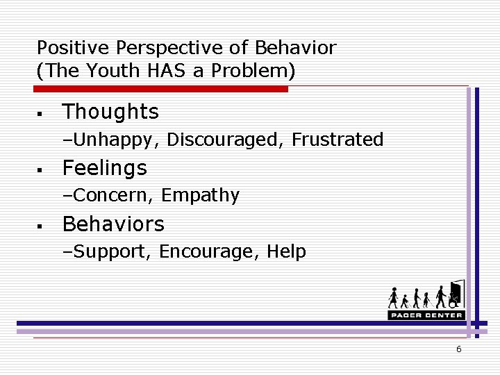 Positive Perspective of Behavior (The Youth HAS a Problem) § Thoughts –Unhappy, Discouraged, Frustrated