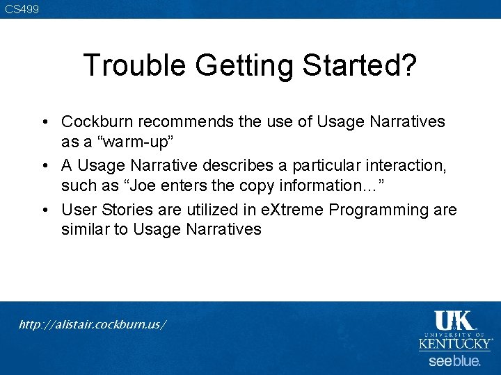 CS 499 Trouble Getting Started? • Cockburn recommends the use of Usage Narratives as