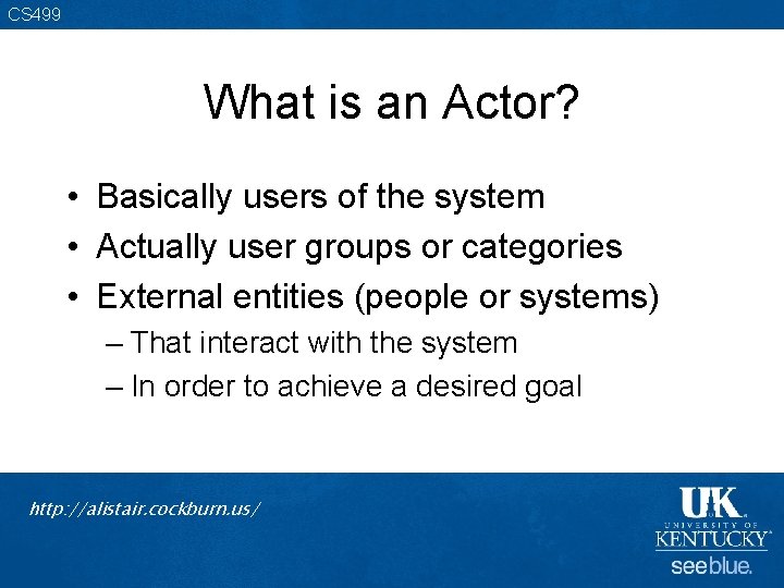 CS 499 What is an Actor? • Basically users of the system • Actually