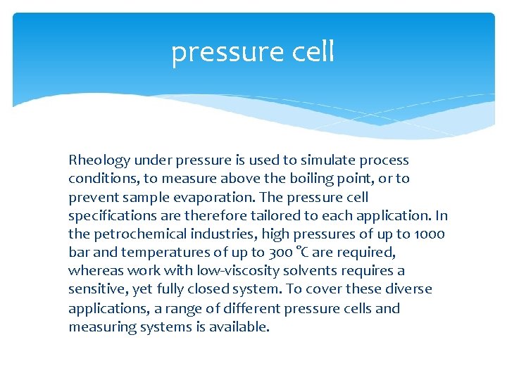 pressure cell Rheology under pressure is used to simulate process conditions, to measure above