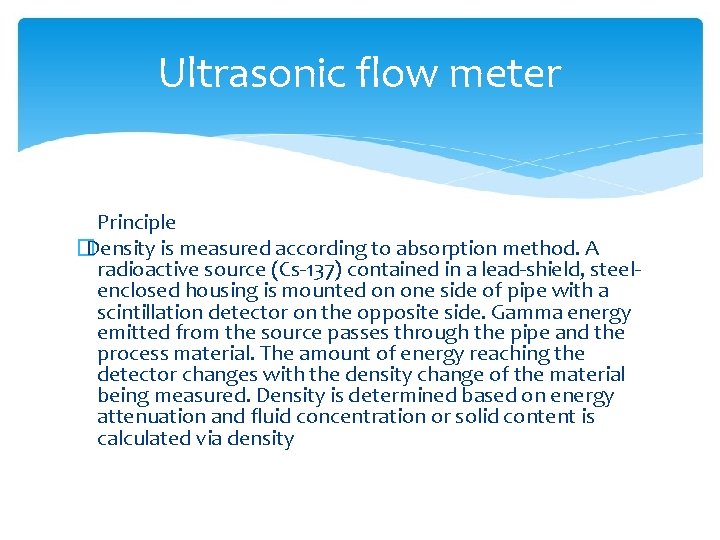 Ultrasonic flow meter Principle �Density is measured according to absorption method. A radioactive source