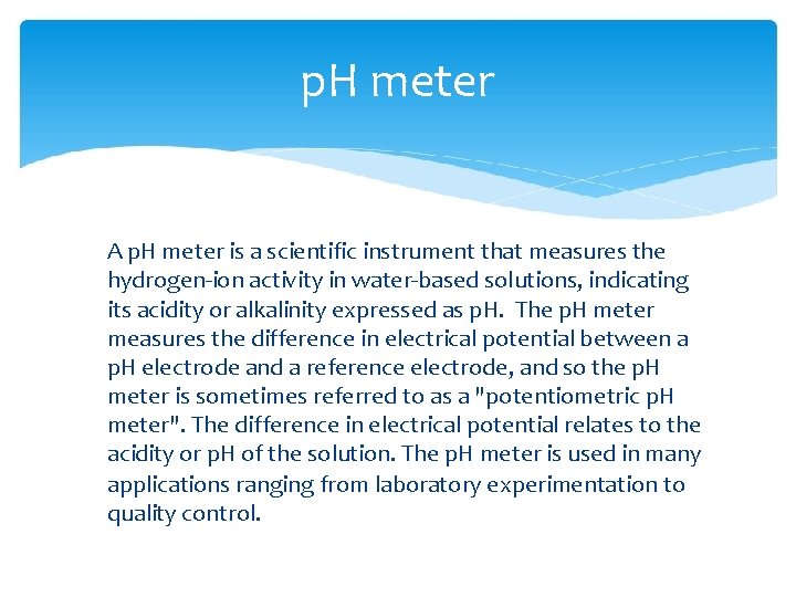 p. H meter A p. H meter is a scientific instrument that measures the