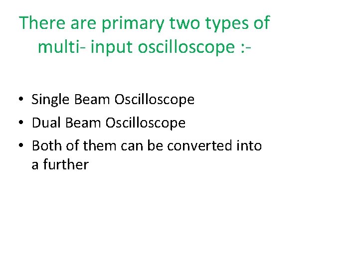 There are primary two types of multi- input oscilloscope : • Single Beam Oscilloscope