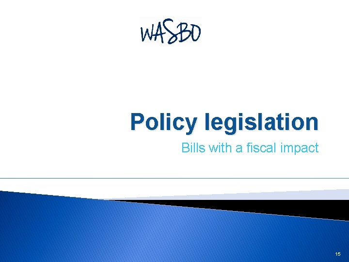 Policy legislation Bills with a fiscal impact 15 