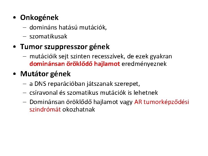  • Onkogének – domináns hatású mutációk, – szomatikusak • Tumor szuppresszor gének –