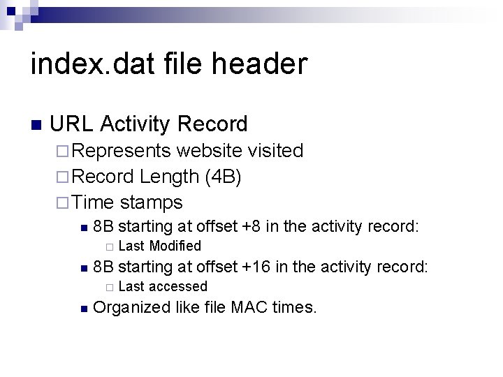 index. dat file header n URL Activity Record ¨ Represents website visited ¨ Record