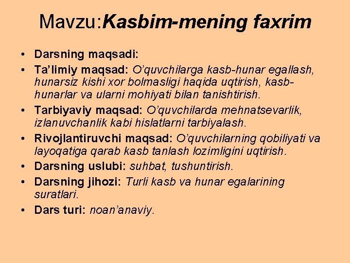 Mavzu: Kasbim-mening faxrim • Darsning maqsadi: • Ta’limiy maqsad: O’quvchilarga kasb-hunar egallash, hunarsiz kishi