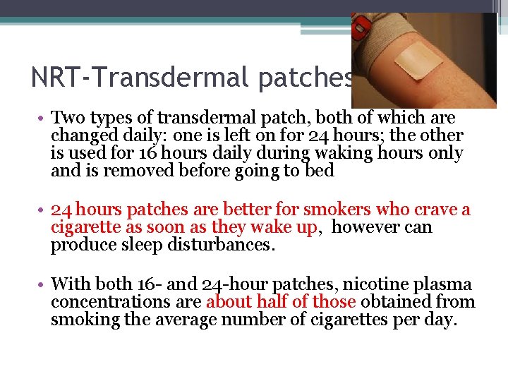 NRT-Transdermal patches • Two types of transdermal patch, both of which are changed daily: