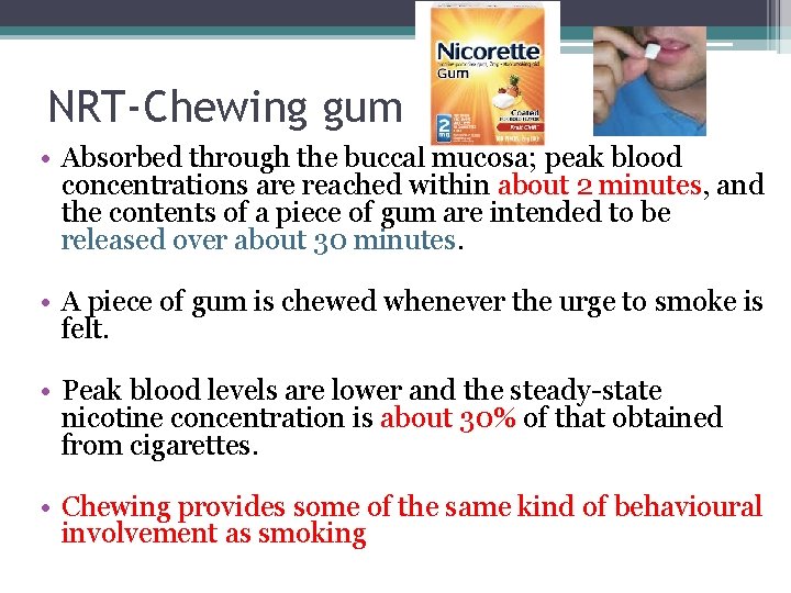 NRT-Chewing gum • Absorbed through the buccal mucosa; peak blood concentrations are reached within