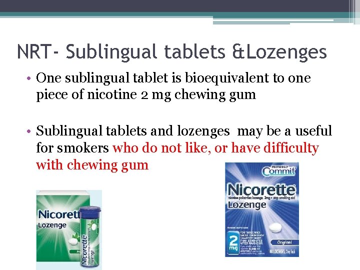 NRT- Sublingual tablets &Lozenges • One sublingual tablet is bioequivalent to one piece of