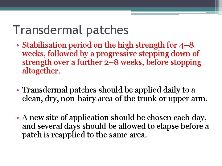 Transdermal patches • Stabilisation period on the high strength for 4– 8 weeks, followed