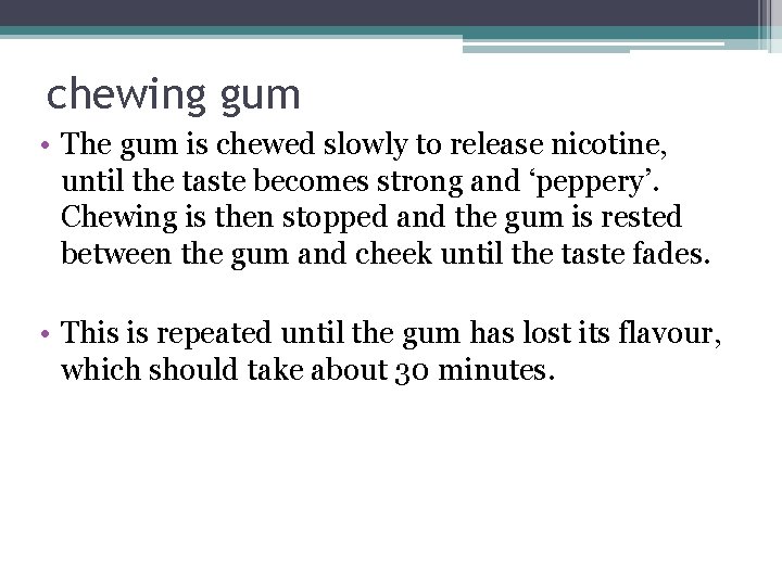 chewing gum • The gum is chewed slowly to release nicotine, until the taste